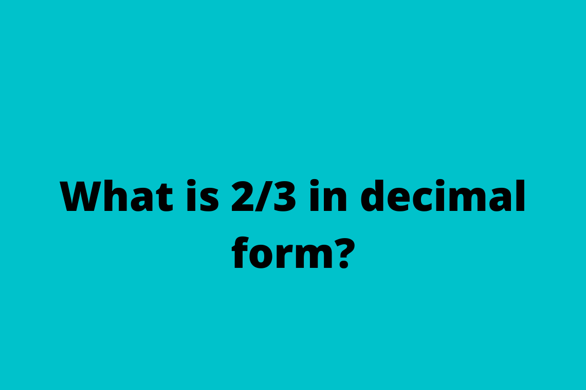 What Is 2 3 In Decimal Form Mousetimes